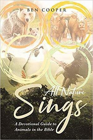 All Nature Sings: A Devotional Guide to Animals in the Bible by Ben Cooper