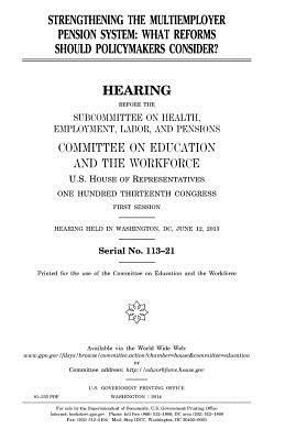 Strengthening the multiemployer pension system: what reforms should policymakers consider? by Committee on Education and Th Workforce, United S. Congress, United States House of Representatives