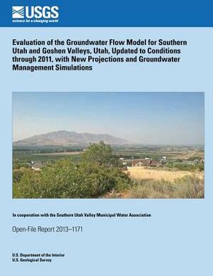 Evaluation of the Groundwater Flow Model for Southern Utah and Goshen Valleys, Utah, Updated to Conditions through 2011, with New Projections and Grou by U. S. Department of the Interior