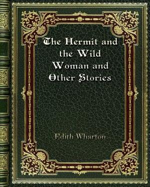 The Hermit and the Wild Woman and Other Stories by Edith Wharton