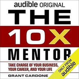 The 10X Mentor by Grant Cardone