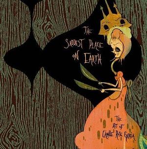 The Saddest Place on Earth: The Art of Camille Rose Garcia by Camille Rose Garcia by Camille Rose Garcia, Camille Rose Garcia