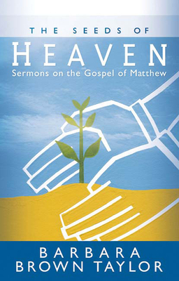 The Seeds of Heaven: Sermons on the Gospel of Matthew by Barbara Brown Taylor