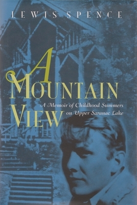 A Mountain View: Childhood Summers on Upper Saranac Lake by Lewis Spence