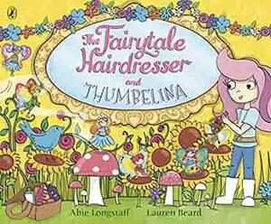 The Fairytale Hairdresser and Thumbelina by Abie Longstaff, Lauren Beard