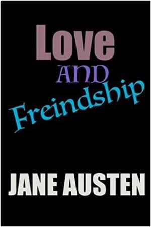 Love and Freindship: Juvenilia and Other Short Stories by Jane Austen