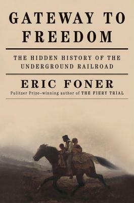 Gateway to Freedom: The Hidden History of the Underground Railroad by Eric Foner