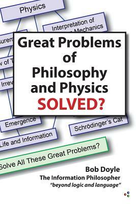 Great Problems in Philosophy and Physics Solved? by Bob Doyle