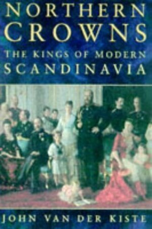 Northern Crowns: The Kings of Modern Scandinavia by John Van der Kiste