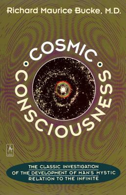 Cosmic Consciousness: A Study in the Evolution of the Human Mind by Richard Maurice Bucke