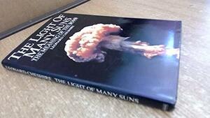 The Light of Many Suns: The Meaning of the Bomb by Leonard Cheshire