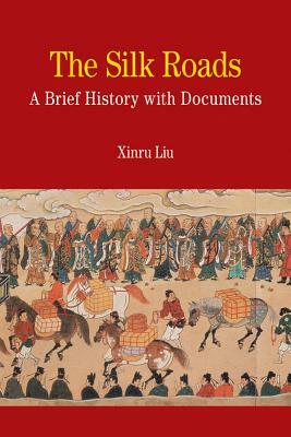 The Silk Roads: A Brief History with Documents by Xinru Liu