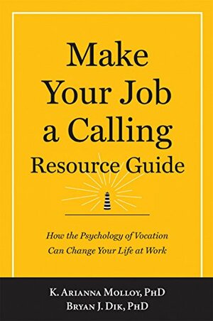 Make Your Job a Calling Resource Guide by K. Arianna Molloy, Bryan J. Dik