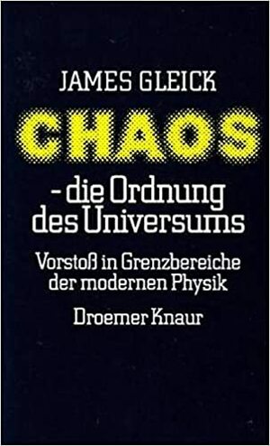 Chaos - die Ordnung des Universums: Vorstoß in Grenzbereiche der modernen Physik by James Gleick