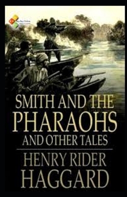 Smith and the Pharaohs, And Other Tales Illustrated by H. Rider Haggard