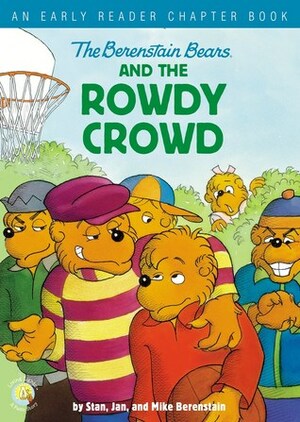 The Berenstain Bears and the Rowdy Crowd by Mike Berenstain, Jan Berenstain, Stan Berenstain