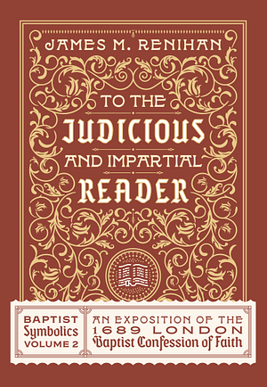 To the Judicious and Impartial Reader by James M. Renihan, James M. Renihan