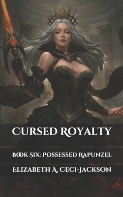 Cursed Royalty: Book Six: Possessed Rapunzel by Elizabeth a. Ceci-Jackson