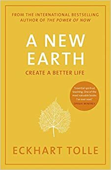 A New Earth: Create a Better Life by Eckhart Tolle