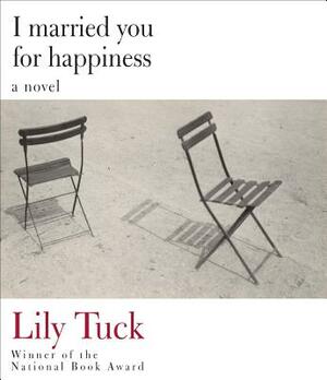 I Married You for Happiness by Lily Tuck