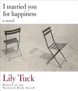 I Married You for Happiness by Lily Tuck