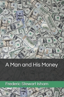 A Man and His Money by Frederic Stewart Isham