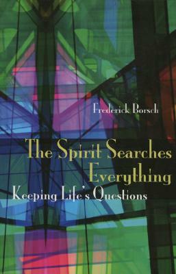 The Spirit Searches Everything: Keeping Life's Questions by Frederick Borsch