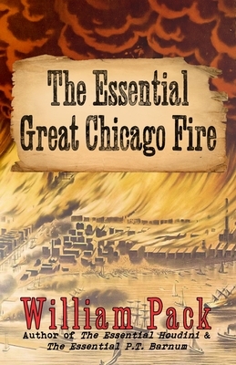 The Essential Great Chicago Fire by William Pack