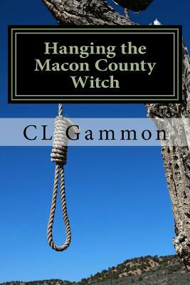 Hanging the Macon County Witch by CL Gammon