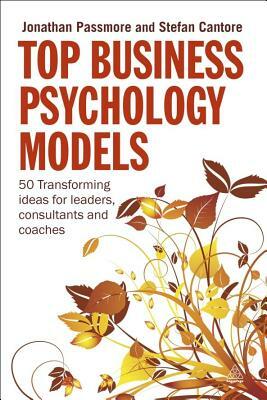 Top Business Psychology Models: 50 Transforming Ideas for Leaders, Consultants and Coaches by Stefan Cantore, Jonathan Passmore