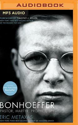 Bonhoeffer: Pastor, Martyr, Prophet, Spy by Eric Metaxas