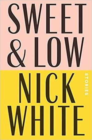 Sweet and Low: Stories by Nick White