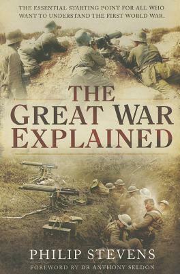 The Great War Explained: A Simple Story and Guide by Philip Stevens