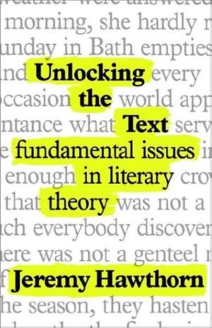 Unlocking the Text: Fundamental Issues in Literary Theory by Jeremy Hawthorn