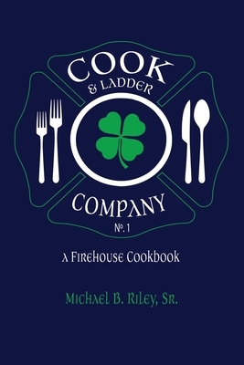 Cook & Ladder Company No. 1: A Firehouse Cookbook by 