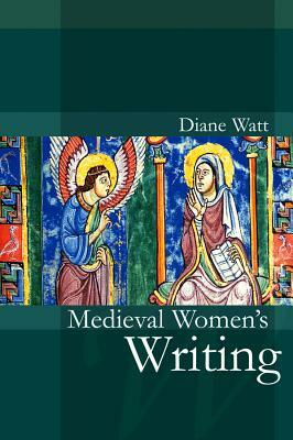 Medieval Women's Writing by Diane Watt