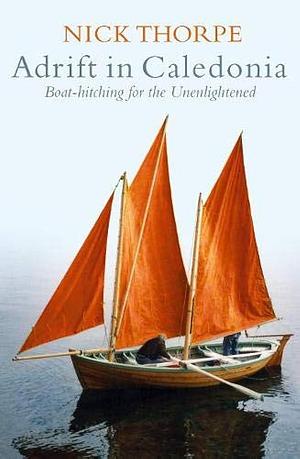 Adrift in Caledonia: boat-hitching for the unenlightened by Nick Thorpe, Nick Thorpe