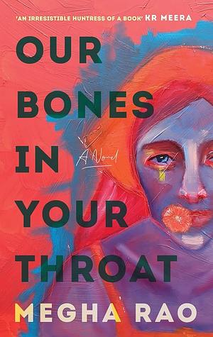 Our Bones In Your Throat  by Megha Rao