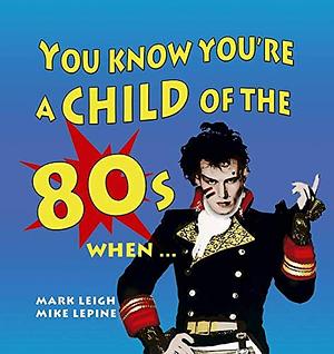 Child of the 80's When by Mike Lepine, Mark Leigh