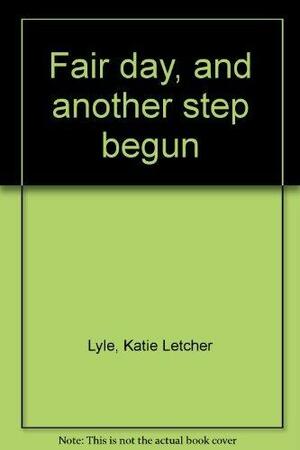 Fair Day, and Another Step Begun by Katie Letcher Lyle
