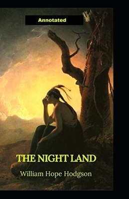 The Night Land Annotated by William Hope Hodgson