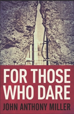 For Those Who Dare by John Anthony Miller