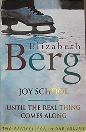 Joy School / Until the Real Thing Comes Along by Elizabeth Berg, Elizabeth Berg