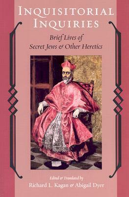 Inquisitorial Inquiries: Brief Lives of Secret Jews and Other Heretics by Richard L. Kagan