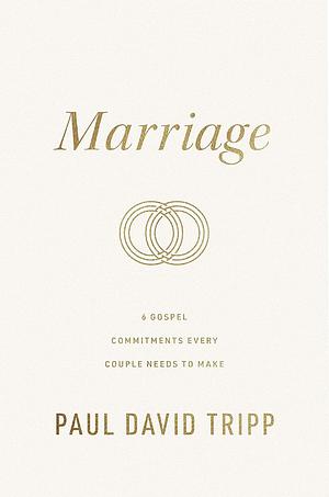 Marriage: 6 Gospel Commitments Every Couple Needs to Make by Paul David Tripp