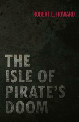 The Isle of Pirate's Doom by Robert E. Howard