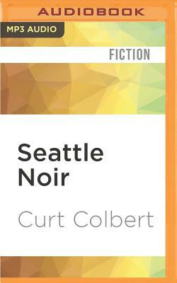 Seattle Noir by Curt Colbert