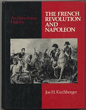 The French Revolution and Napoleon: An Eyewitness History by Joe H. Kirchberger