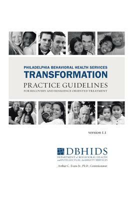 Philadelphia Behavioral Health Services Transformation: Practice Guidelines for Recovery and Resilience Oriented Treatment by William L. White