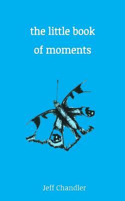 The Little Book of Moments by Jeff Chandler